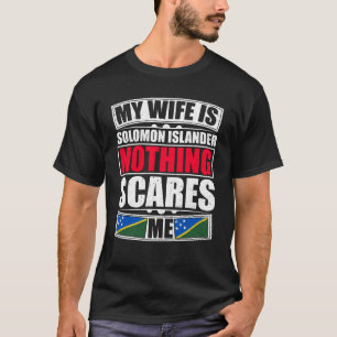 Min fru är Solomon Islander Inget Skrämmer mig T Shirt