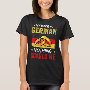 Min fru är tysk ingenting Skrämmer mig Tyskland Hu T Shirt