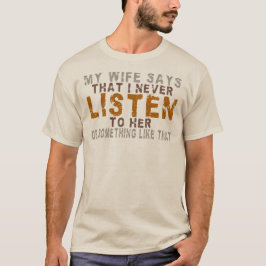 Min fru säger att jag aldrig lyssnar eller något s t shirt