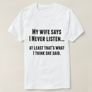Min fru säger att jag aldrig lyssnar på den noj t shirt