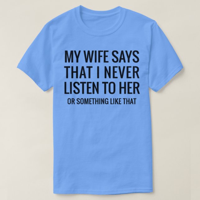 Min fru säger att jag aldrig lyssnar på vackra cit t shirt (Design framsida)