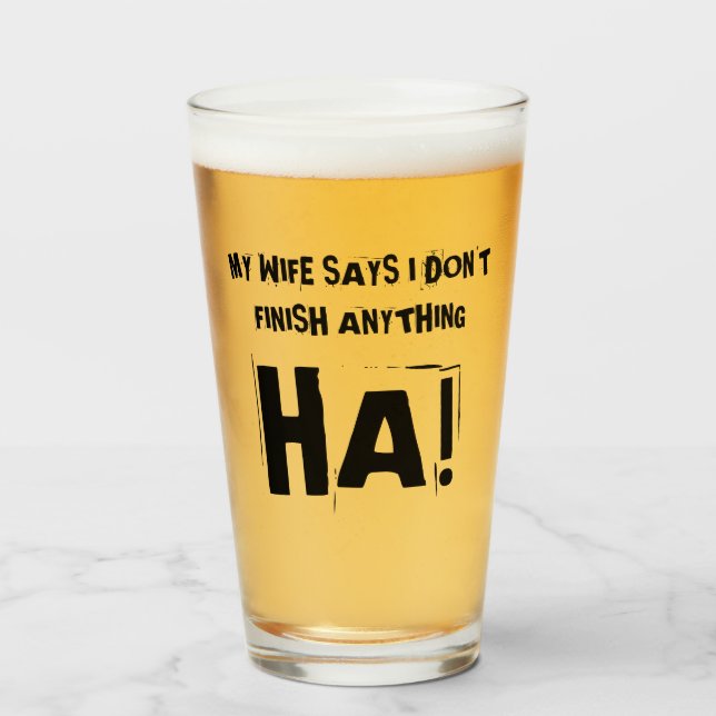 Min fru säger att jag inte avslutar något HA! Glas (Framsida fylld)