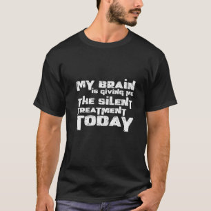 Min hjärna är Ge i den tysta behandlingen i dag T Shirt
