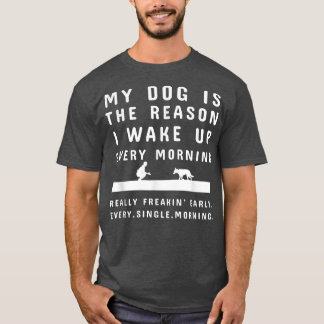 Min Hund är anledningen till att jag vaknar upp va T Shirt