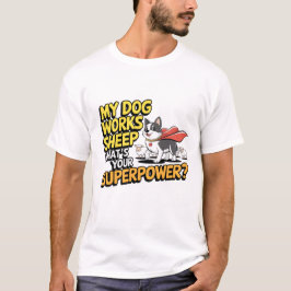 Min Hund jobbar får, vad är din supermakt? T Shirt