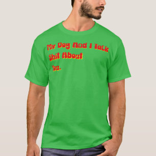Min Hund och jag pratar om dig... -... -.......... T Shirt