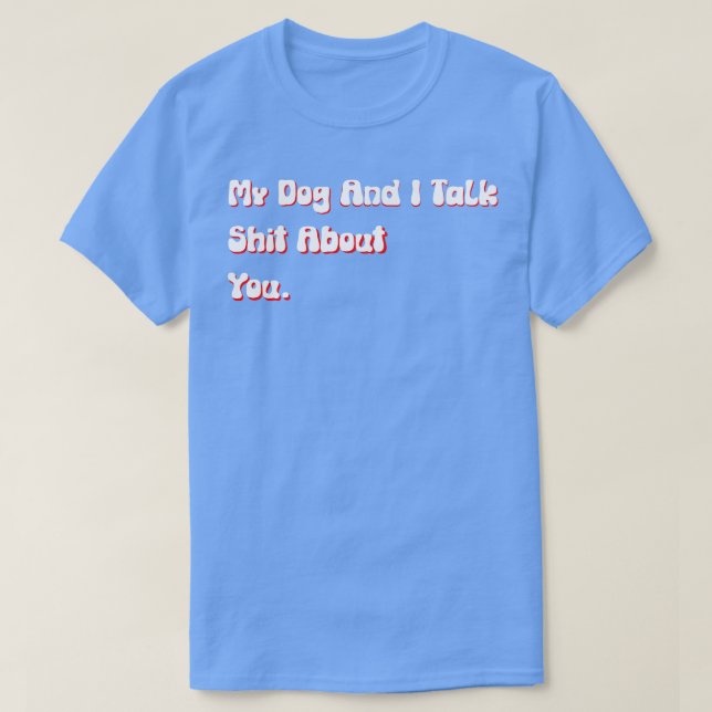 Min Hund och jag pratar om dig... -... -.......... T Shirt (Design framsida)