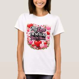 Min kära, jag är så glad att du är här t shirt
