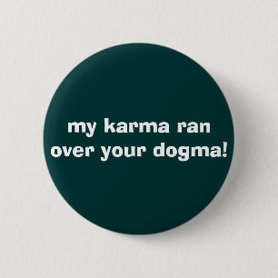 min karma körde över din dogm! knapp