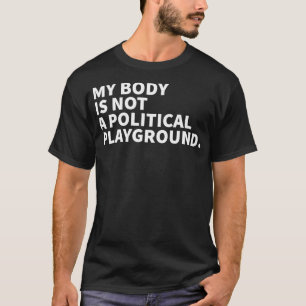 Min kropp är inte en politisk lekplats Feministisk T Shirt
