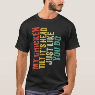 Min kyckling lutar huvudet precis som du säger R T Shirt