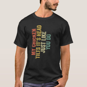 Min kyckling lutar huvudet precis som du säger R T Shirt