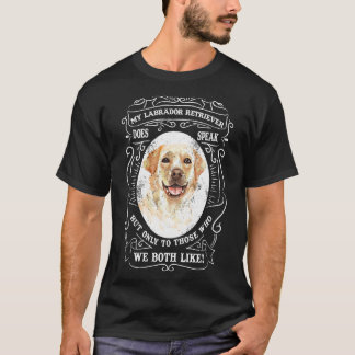 Min Labrador Retriever talar, men bara till dem T Shirt