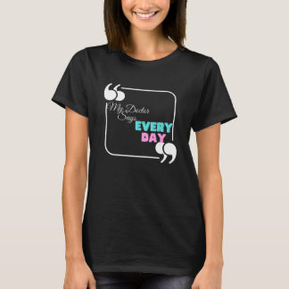 Min läkare säger varje dag t shirt