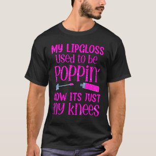 Min läppglans brukade vara poppin nu Itu2019s. T Shirt