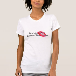 Min läppstift är mer röd än den din tshirten t shirt