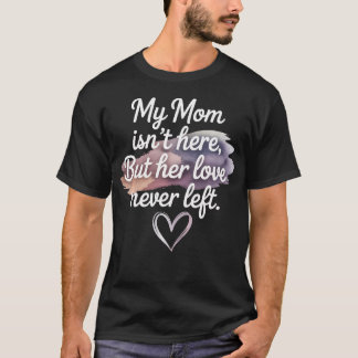 Min mamma är inte här men hennes kärlek lämnade al t shirt