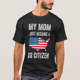 Min Mamma blev just en amerikansk medborgare stolt T Shirt