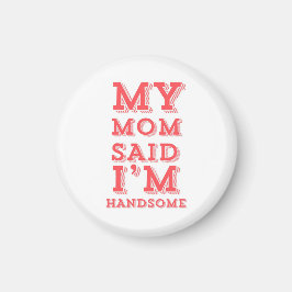 Min Mamma sa att jag är Handsome Magnet