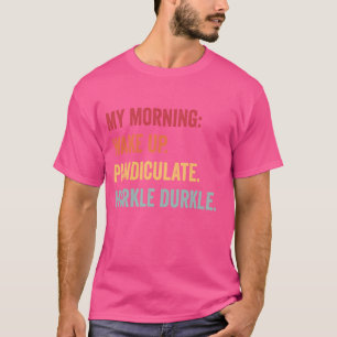 Min morgon Waken. Löjligt. Hurkle Durkle. T Shirt