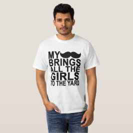 Min mustasch kommer med alla flickor till gården. tee shirt