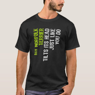 Min Norfolk Terrier tänder huvudet precis som du g T Shirt