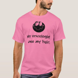 Min oncologist gör mitt hår! tee shirt