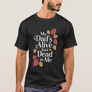 Min pappa är vid liv, bara död för mig, rolig sark t shirt