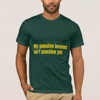 Min passiva inkomst är inte passiv än t shirt