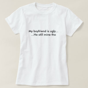 Min pojkvän är ful t shirt