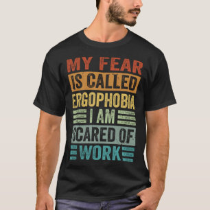 Min rädsla heter Ergofobia jag är Skrämt för arbet T Shirt