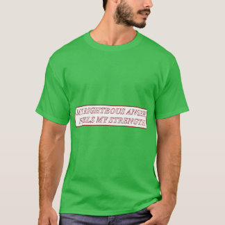 Min rättfärdiga ilska stärker min styrka vänner t shirt