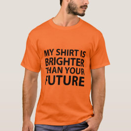 Min skjorta är ljusare än din framtid t shirt