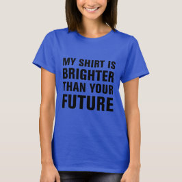 Min skjorta är ljusare än din framtid t-shirt