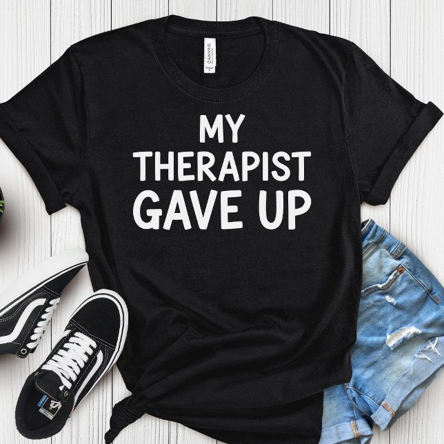 Min terapeut gav upp – Mörkrolig mental hälsa  T Shirt (Skapare uppladdad)
