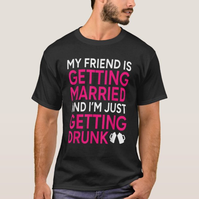 Min vän är Gifta sig och jag får precis.. T Shirt (Framsida)