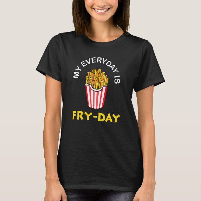 Min vardag är Fry Day pommes friterade gåva T Shirt (Framsida)