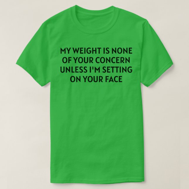Min vikt är ingen av era bekymmer t shirt (Design framsida)