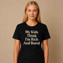 Mina barn tror att jag är rik Och uttråkad Mamma P T Shirt
