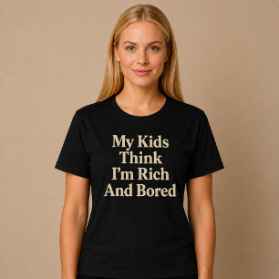 Mina barn tror att jag är rik Och uttråkad Mamma P T Shirt
