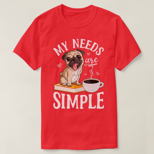 Mina behov är bara Pug Hund älskare funny Bok Kaff T Shirt (Design framsida)