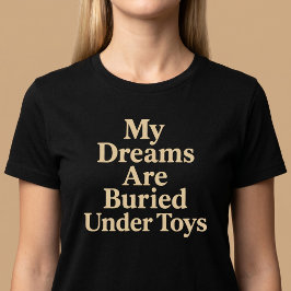 Mina drömmar är begravda under leksaker Mamma T Shirt