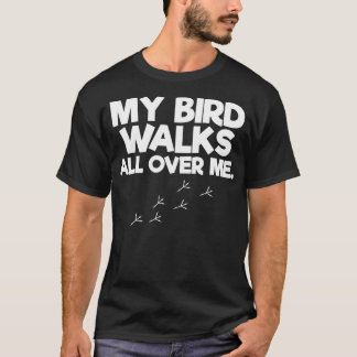 Mina fåglar går över hela mitt fågel Älskare T Shirt