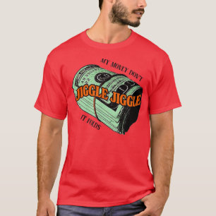 Mina pengar Jiggle Jiggle, det är 134. T Shirt