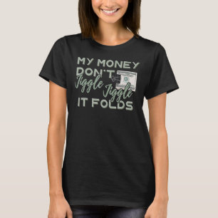 Mina pengar Jiggle Jiggle, det klämmer... T Shirt