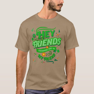 Mina vänner, jag ska ha dig som min vän. t shirt