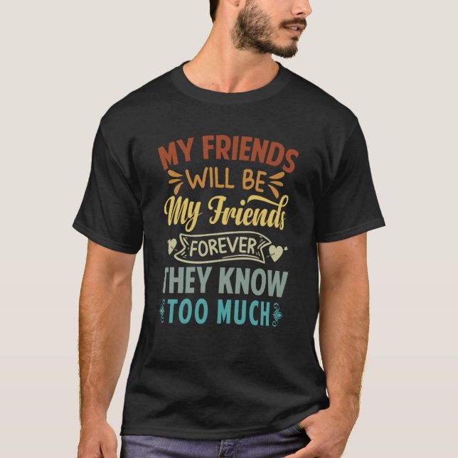 Mina vänner kommer att vara mina vänner när de vet t shirt (Framsida)