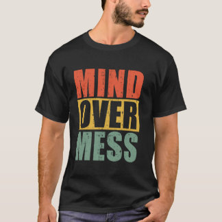 Mind Over Mess Organizer T Shirt