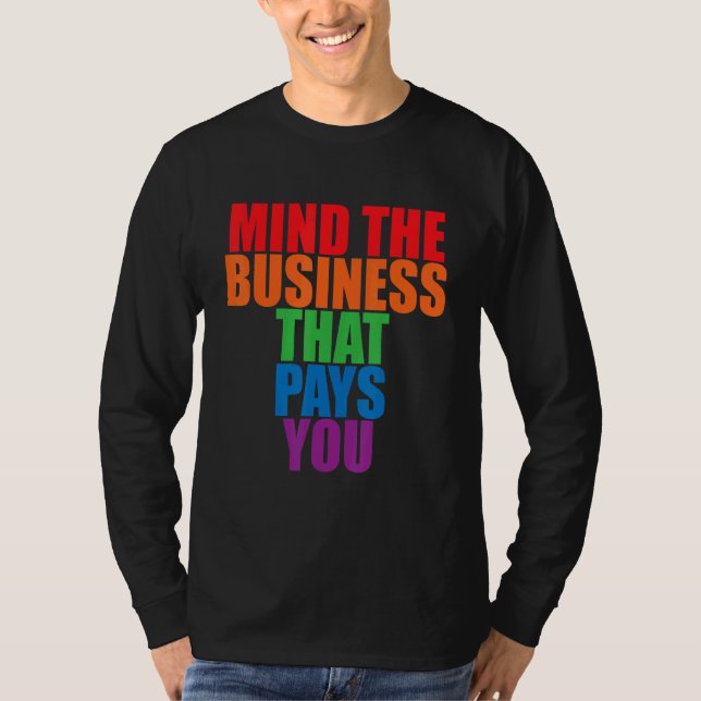 Mind The Business That Pays You       T Shirt (Framsida)