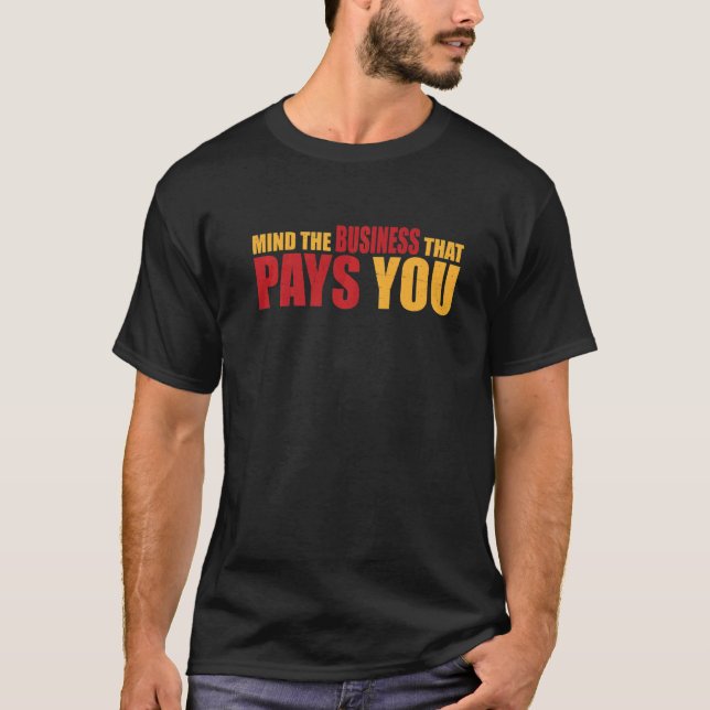Mind The Business That Pays You T Shirt (Framsida)